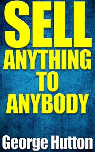 Sell Anything To Anybody: The Easiest Way Ever To Make A Fortune in Sales